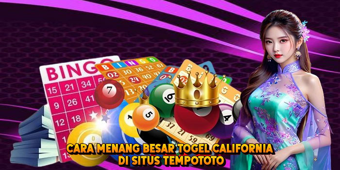 Cara Menang Besar Togel CALIFORNIA di Situs Tempototo